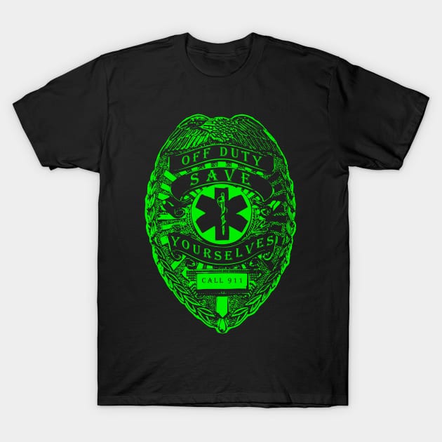 Off Duty Save Yourselves GREEN Funny EMT Nurse Paramedic T-Shirt by Bobtees